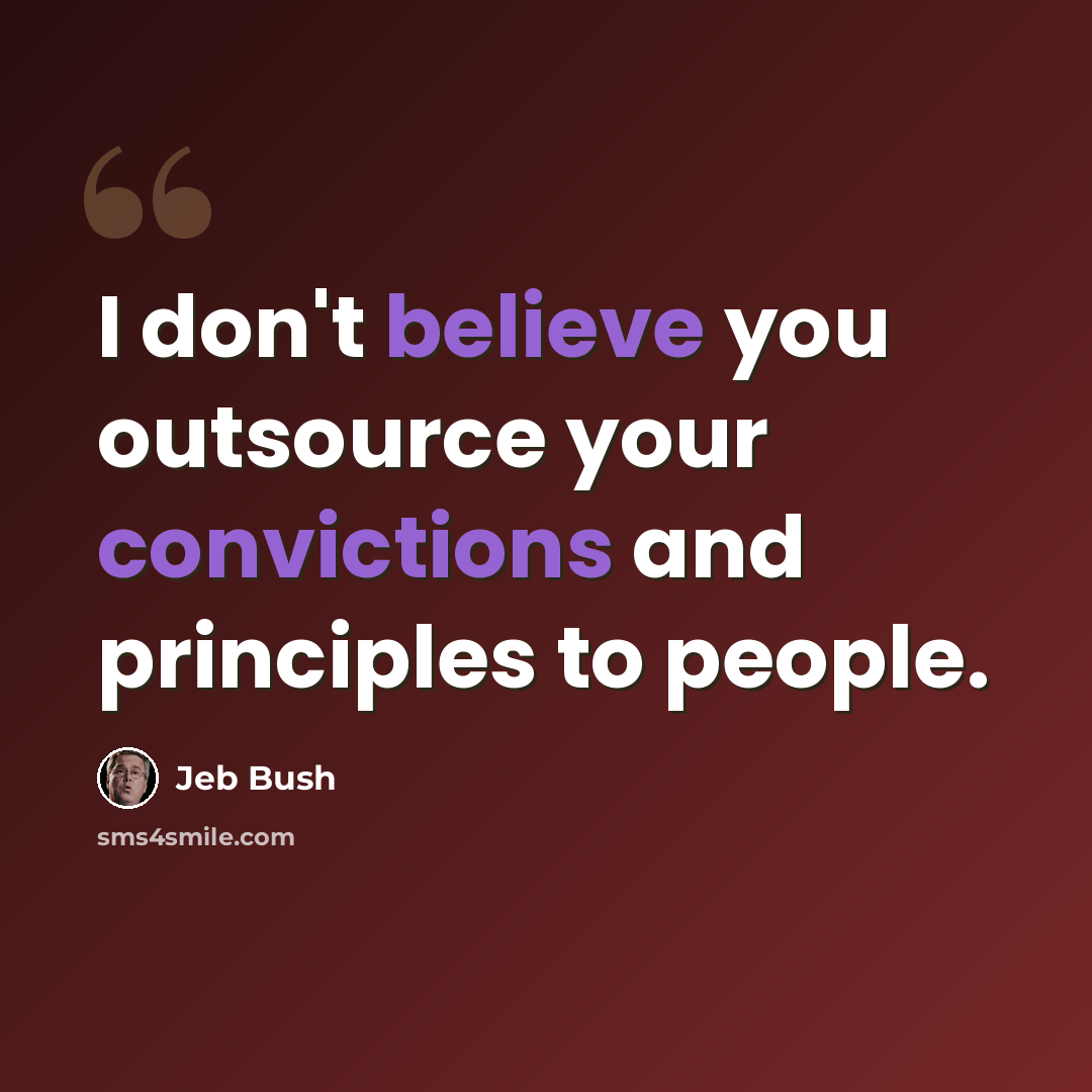 “I don't believe you outsource your convictions and principles to people.” quote by Jeb Bush