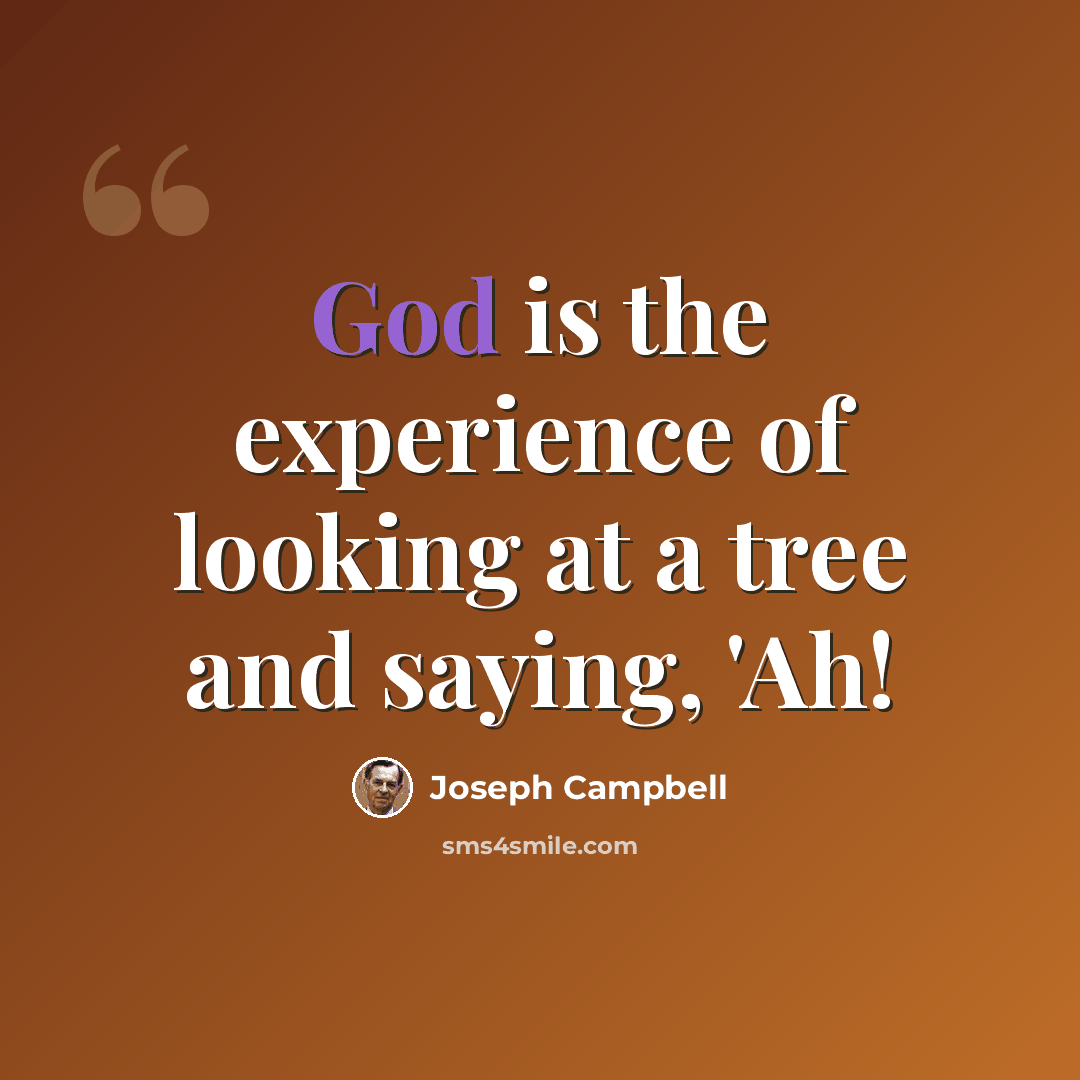 “God is the experience of looking at a tree and saying, 'Ah!” quote by Joseph Campbell