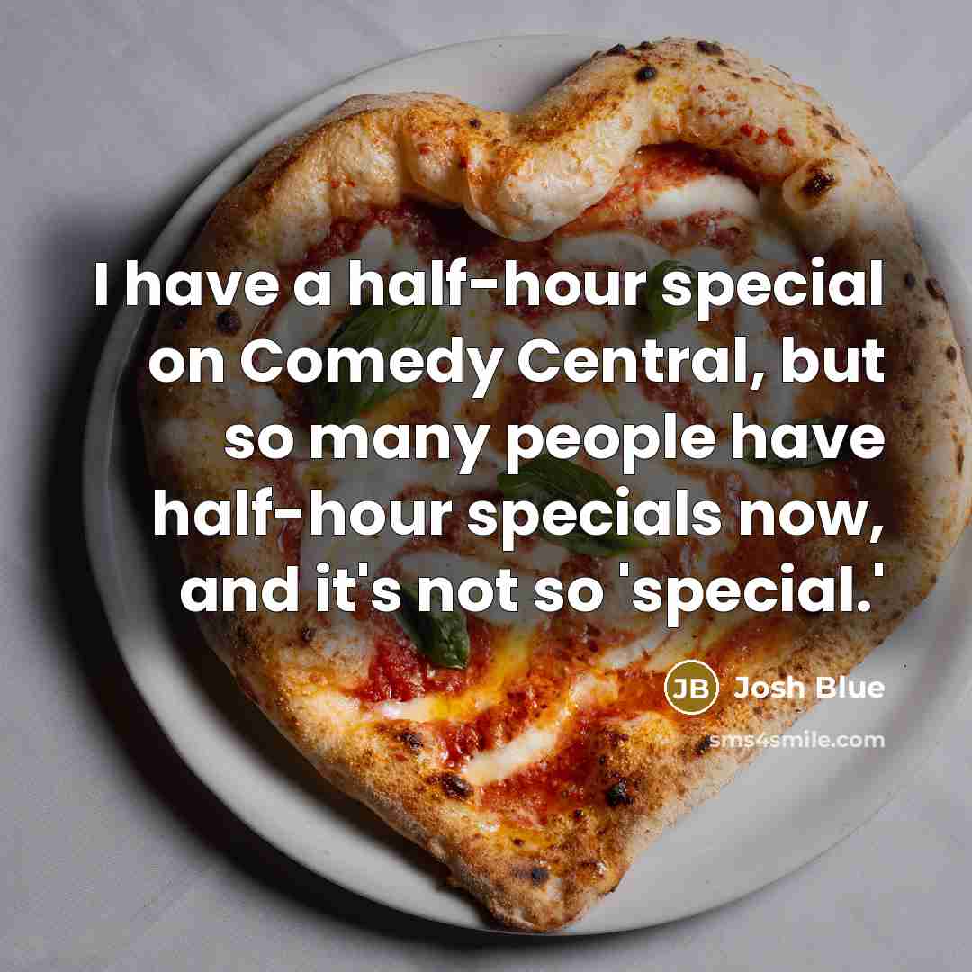 “I have a half-hour special on Comedy Central, but so many people have half-hour specials now, and it's not so 'special.'” quote by Josh Blue