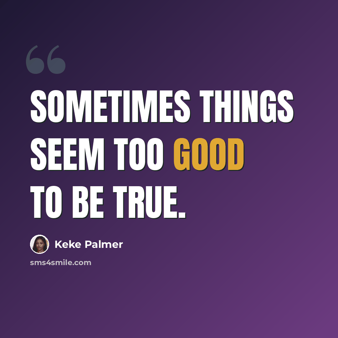 “Sometimes things seem too good to be true.” quote by Keke Palmer