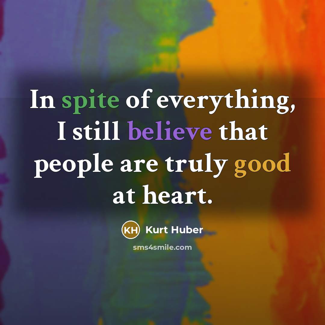 “In spite of everything, I still believe that people are truly good at heart.” quote by Kurt Huber