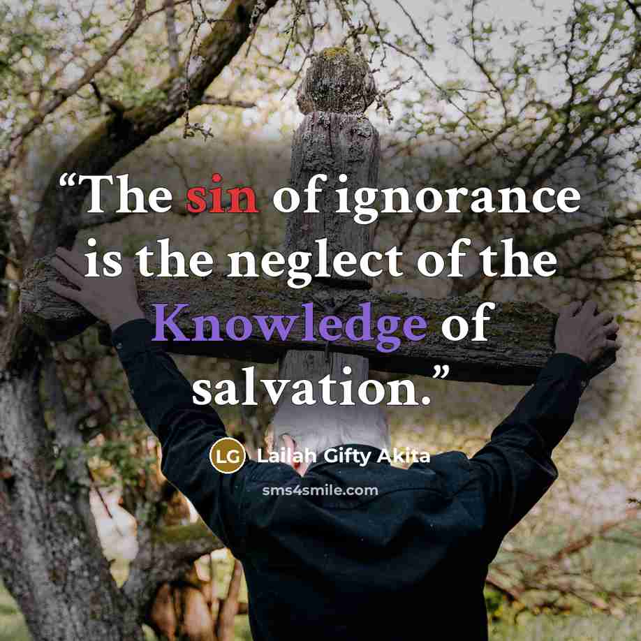 “The sin of ignorance is the neglect of the Knowledge of salvation.” quote by Lailah Gifty Akita