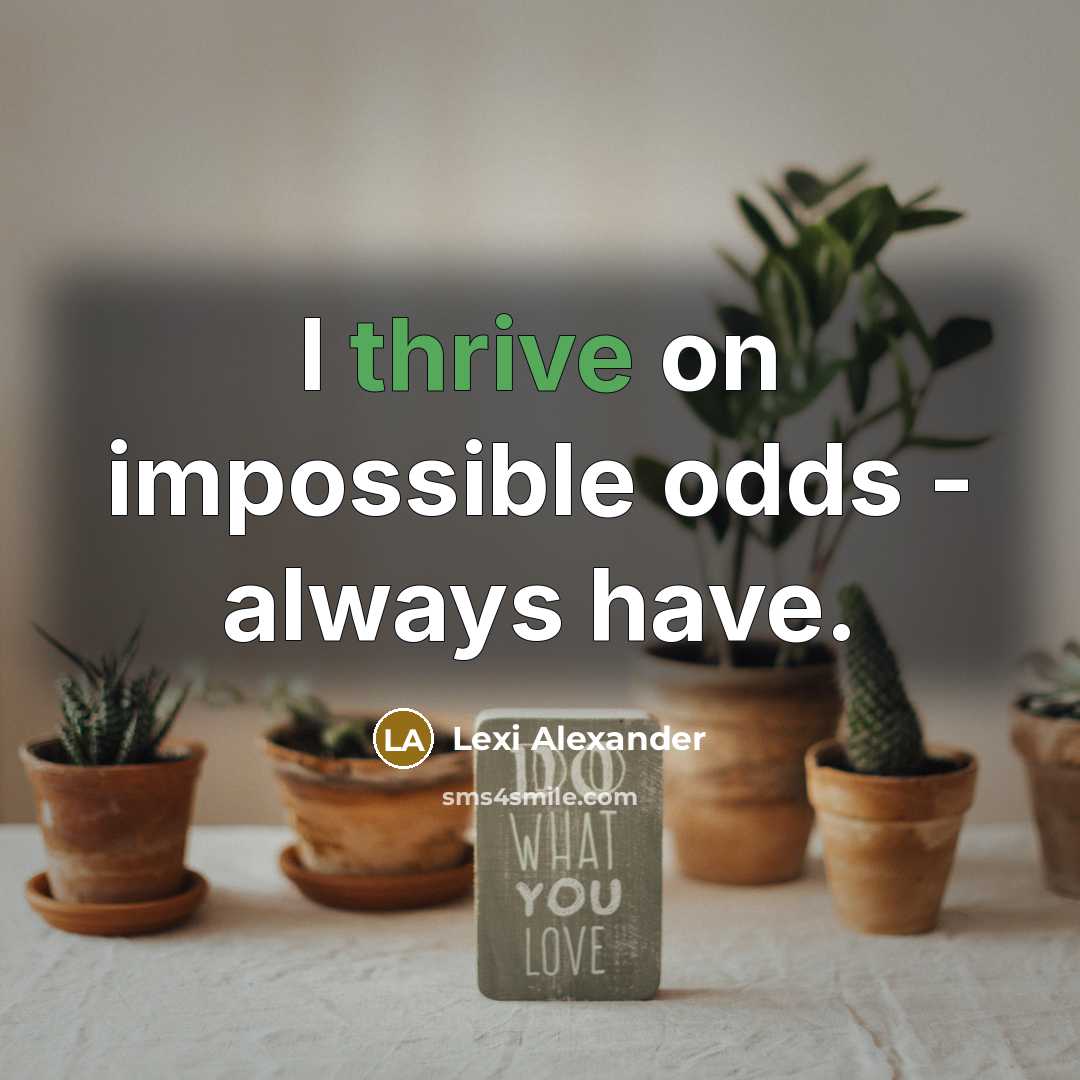 “I thrive on impossible odds - always have.” quote by Lexi Alexander
