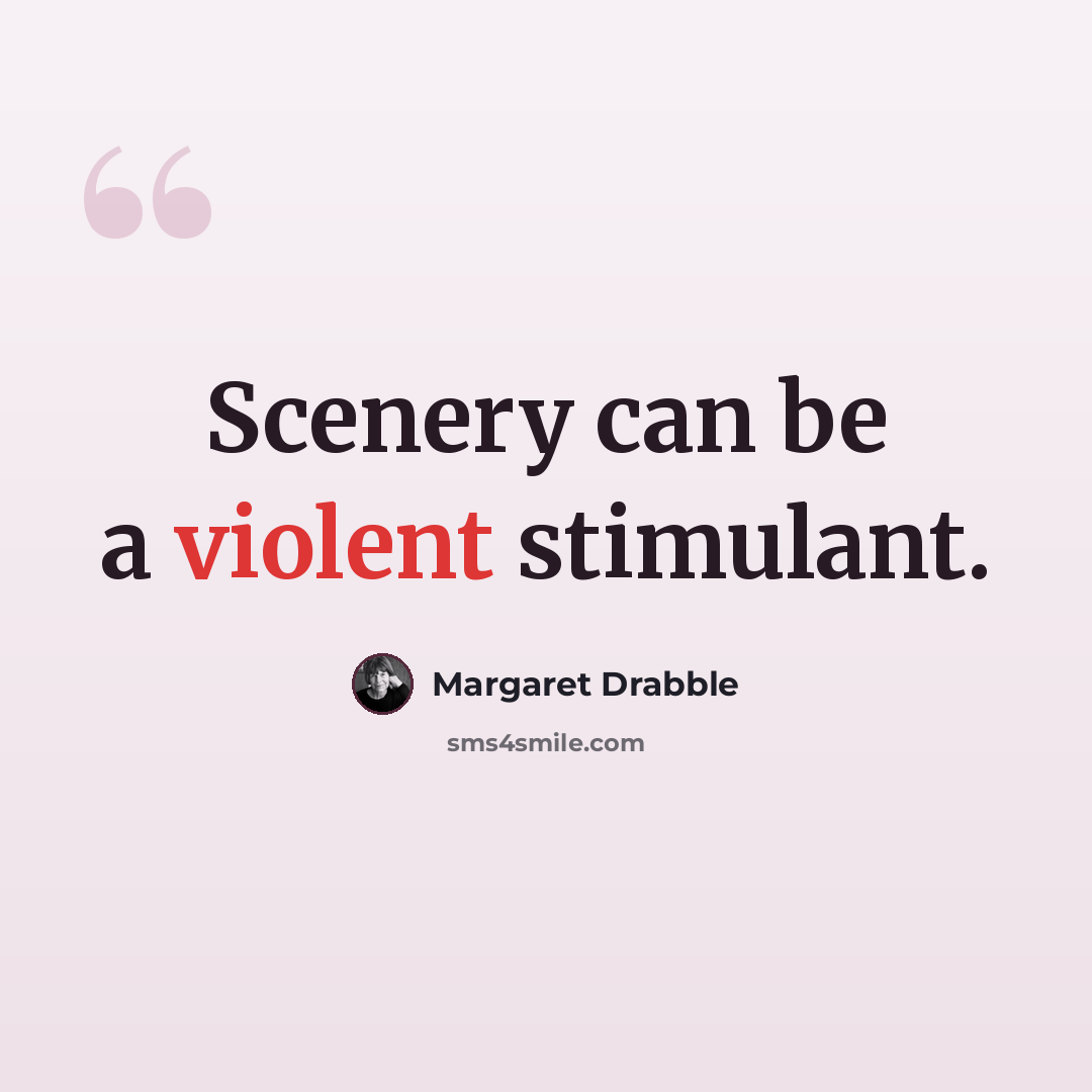 “Scenery can be a violent stimulant.” quote by Margaret Drabble