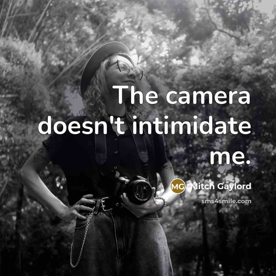 “The camera doesn't intimidate me.” quote by Mitch Gaylord