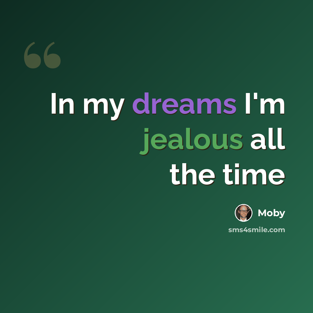 “In my dreams I'm jealous all the time” quote by Moby