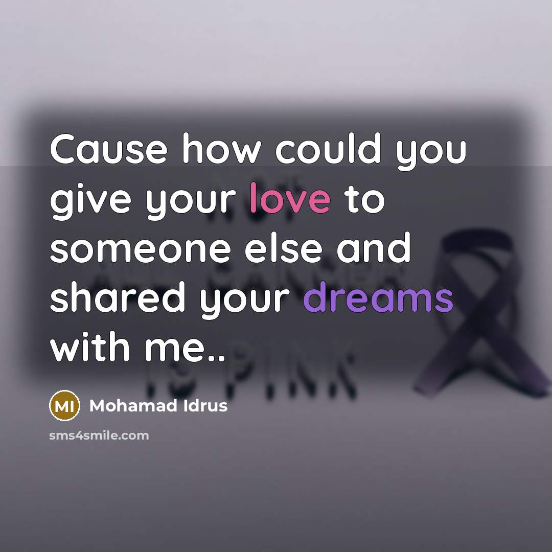 “Cause how could you give your love to someone else and shared your dreams with me..” quote by Mohamad Idrus