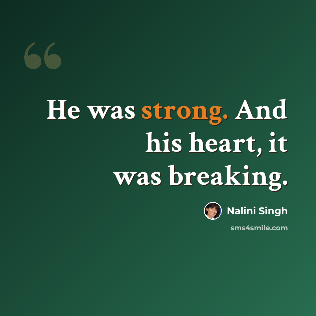 “He was strong. And his heart, it was breaking.” quote by Nalini Singh