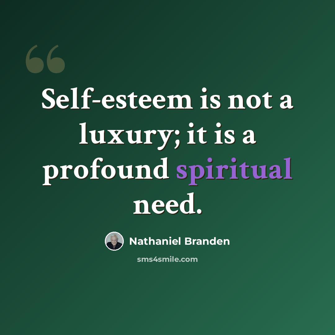 “Self-esteem is not a luxury; it is a profound spiritual need.” quote by Nathaniel Branden