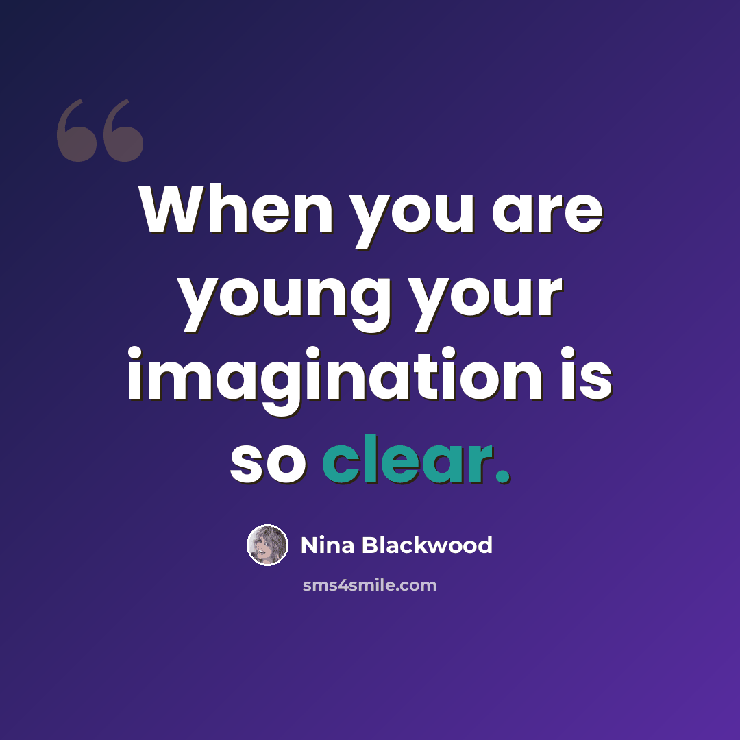 “When you are young your imagination is so clear.” quote by Nina Blackwood