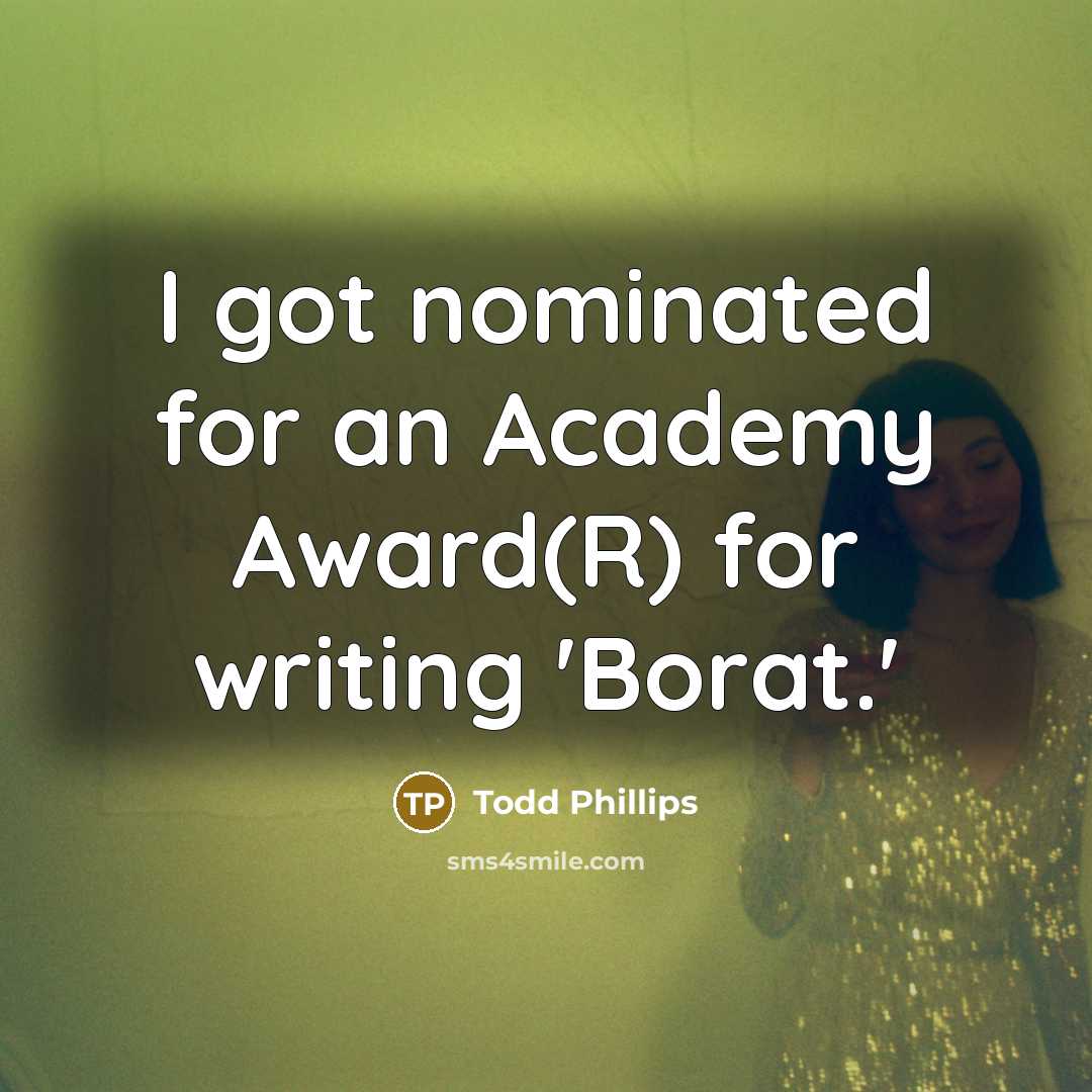 “I got nominated for an Academy Award(R) for writing 'Borat.'” quote by Todd Phillips