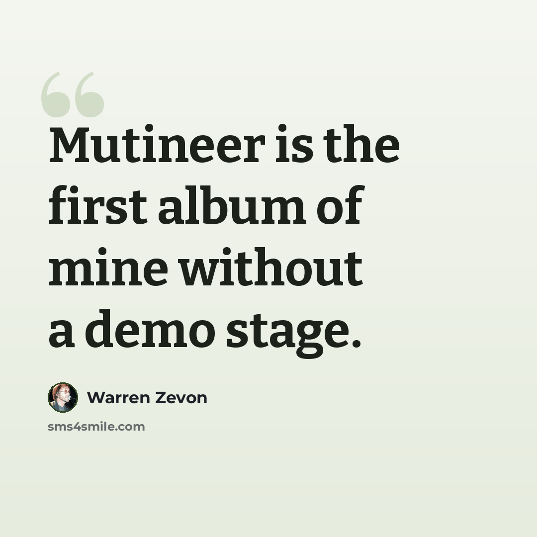 “Mutineer is the first album of mine without a demo stage.” quote by Warren Zevon