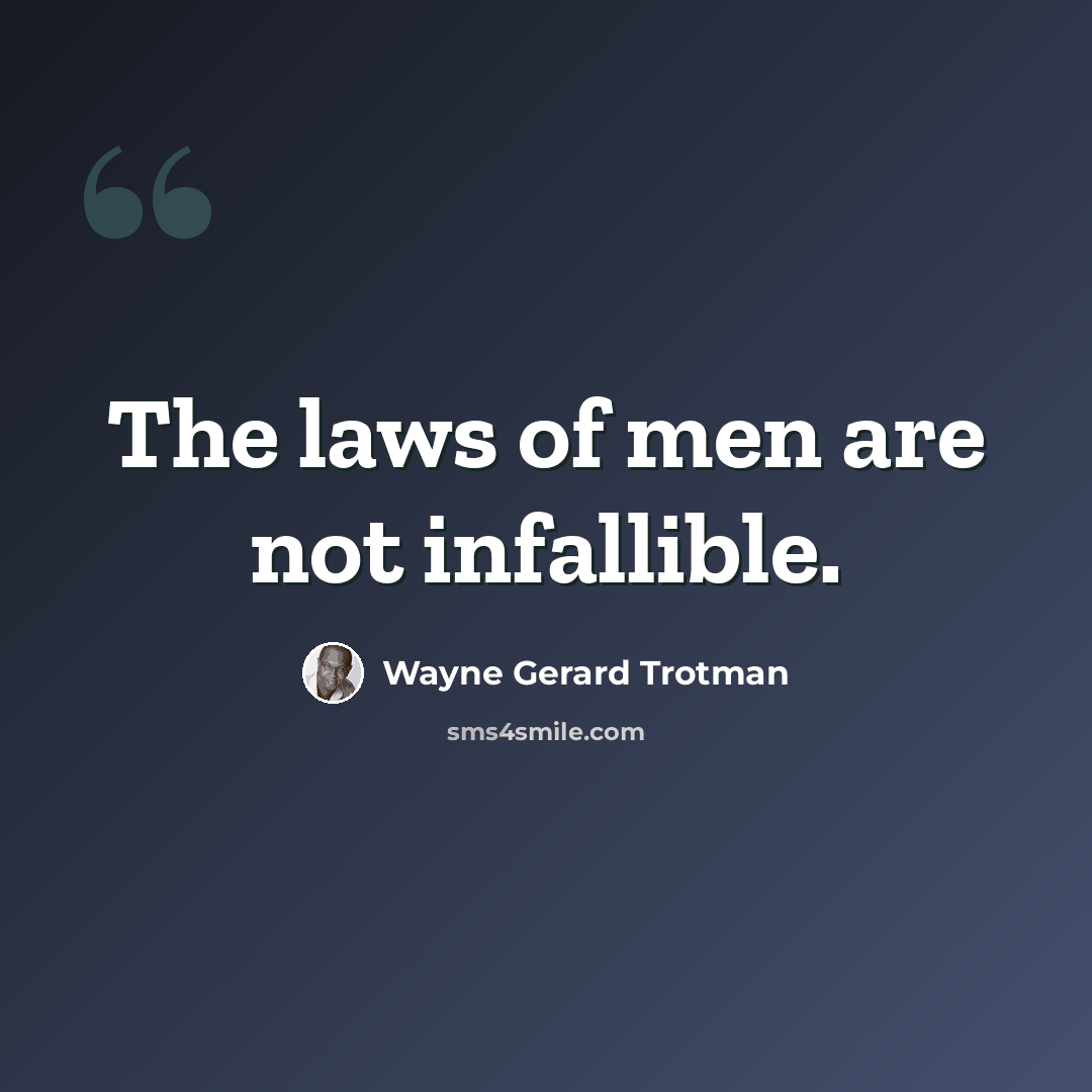 “The laws of men are not infallible.” quote by Wayne Gerard Trotman