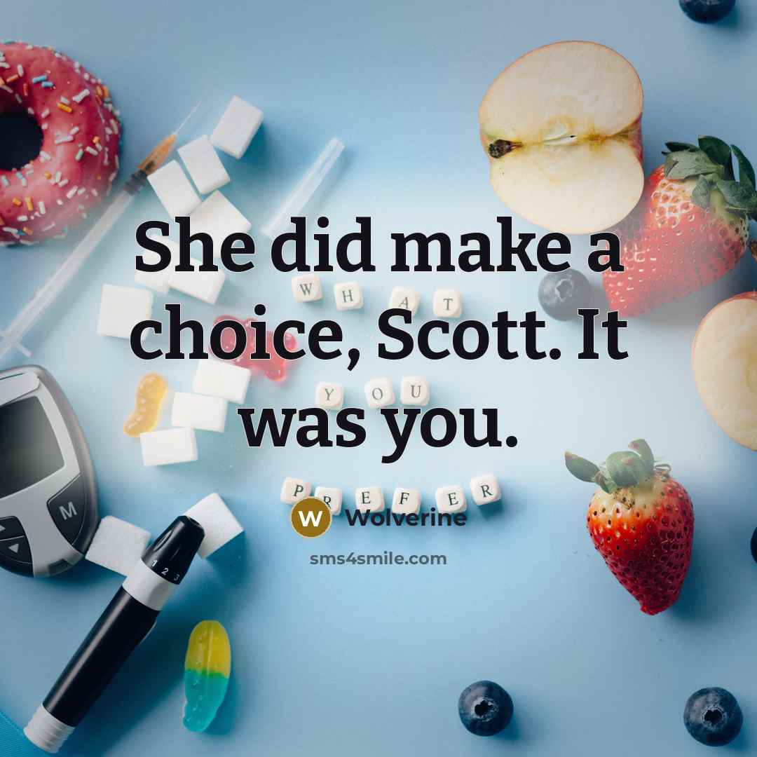 “She did make a choice, Scott. It was you.” quote by Wolverine