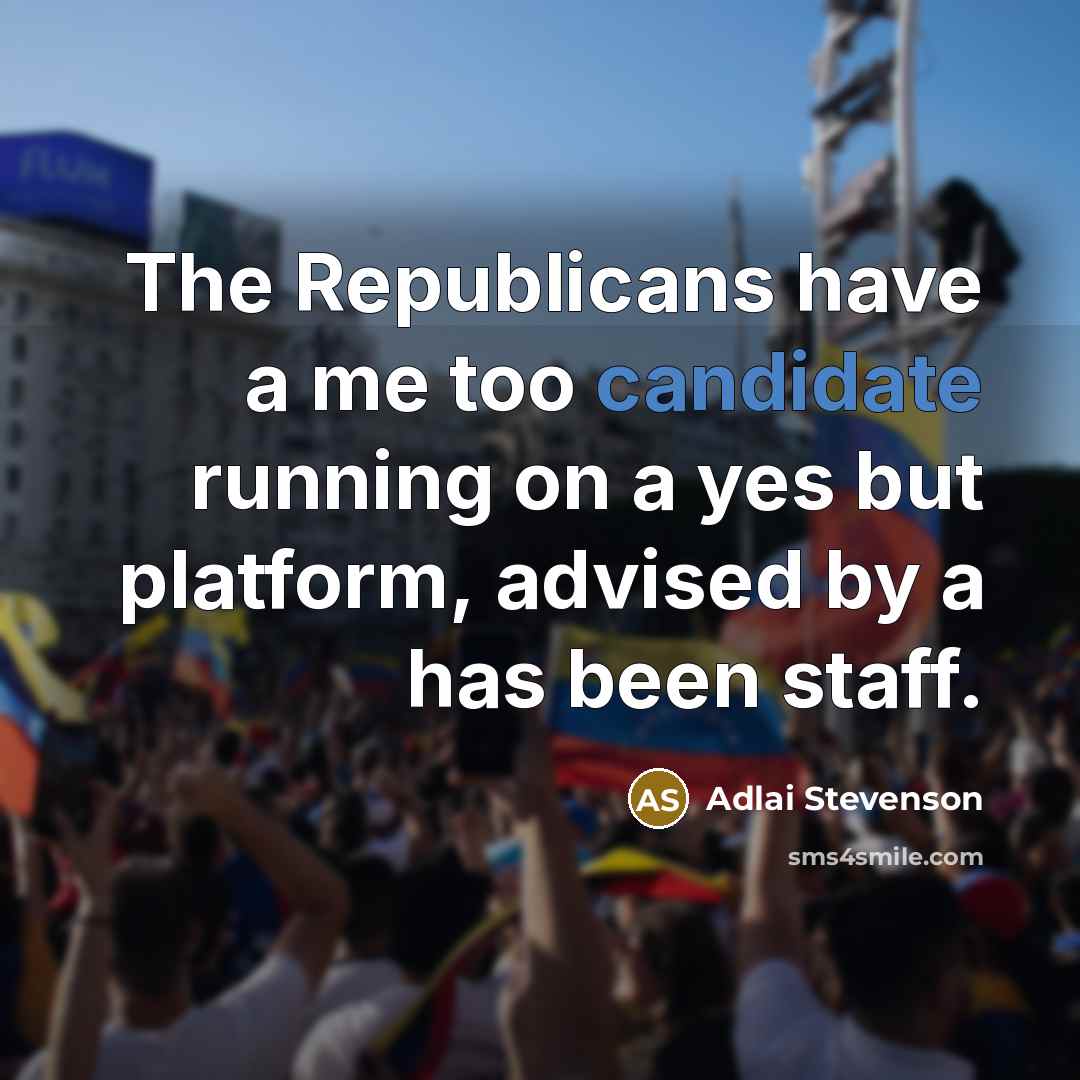 “The Republicans have a me too candidate running on a yes but platform, advised by a has been staff.” quote by Adlai Stevenson