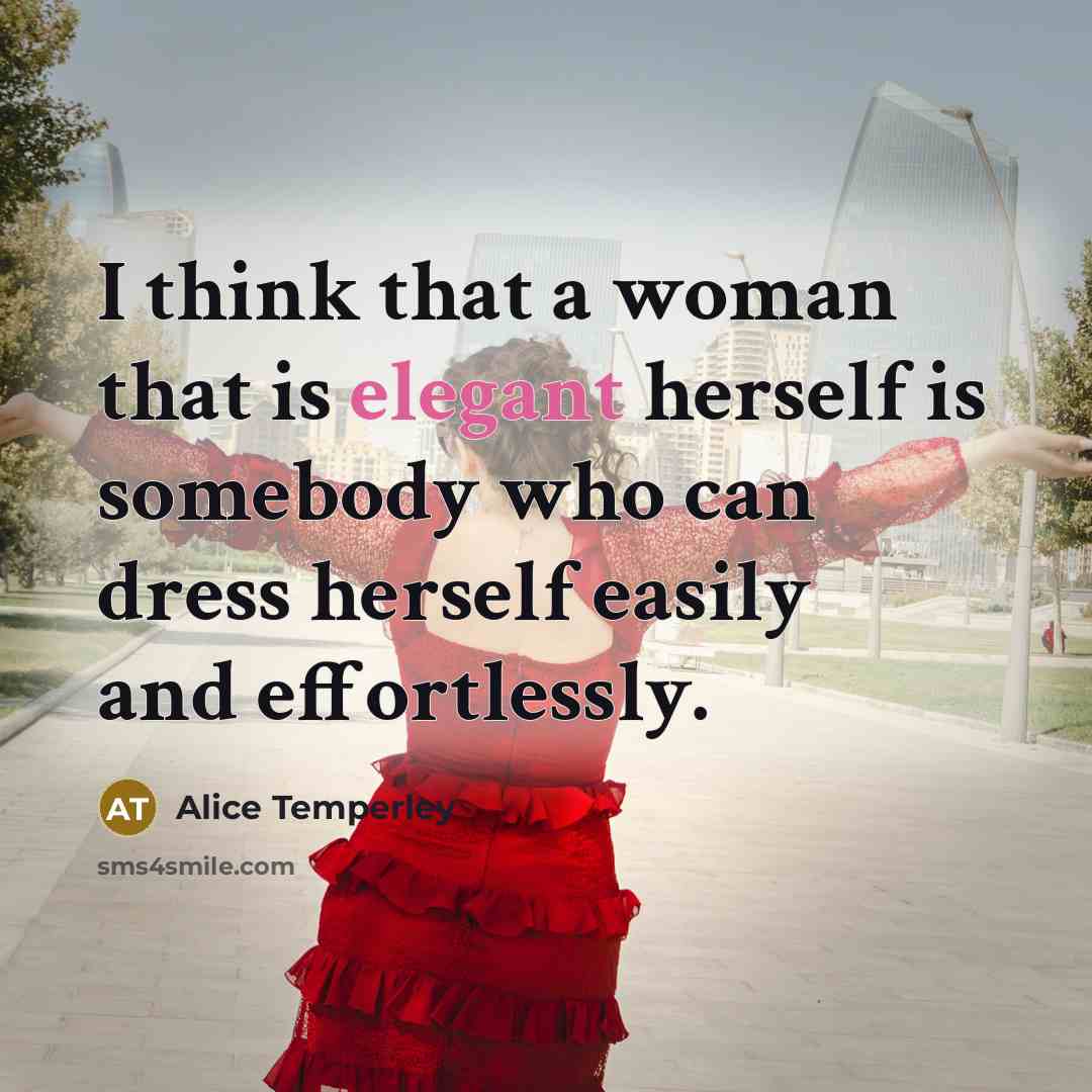 “I think that a woman that is elegant herself is somebody who can dress herself easily and effortlessly.” quote by Alice Temperley