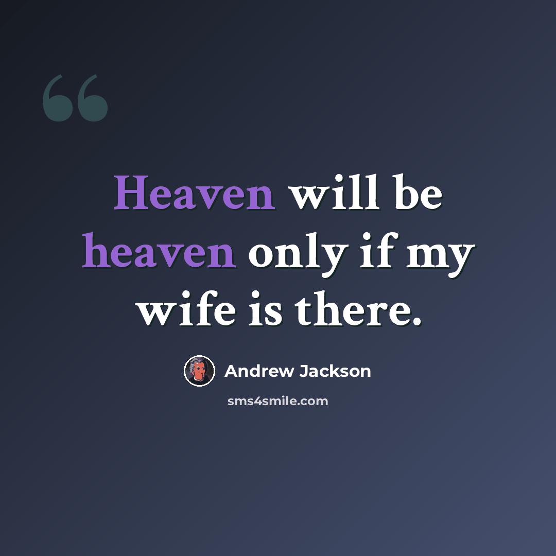 “Heaven will be heaven only if my wife is there.” quote by Andrew Jackson