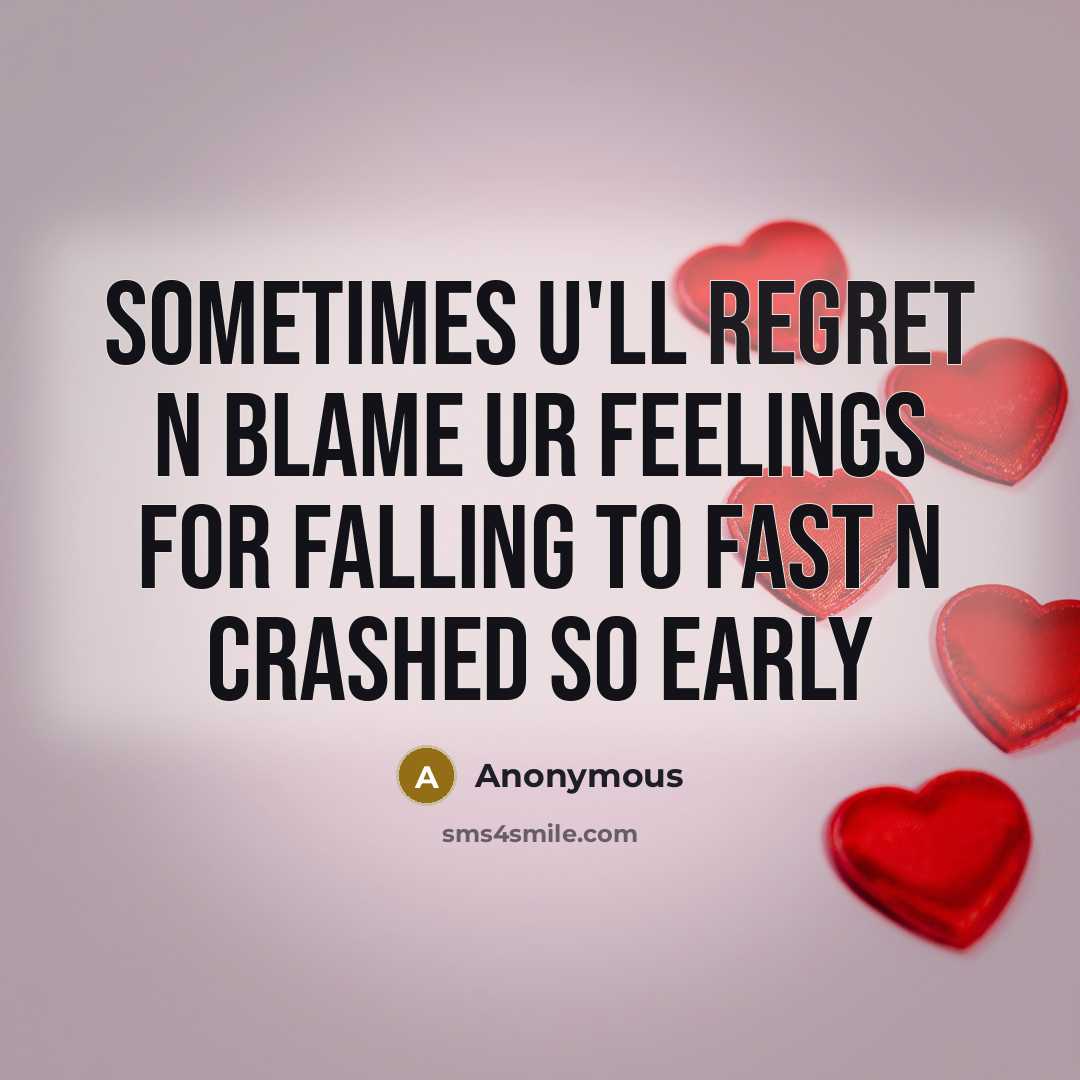 “Sometimes U'll regret n blame ur feelings for falling to fast n crashed so early” quote by Anonymous