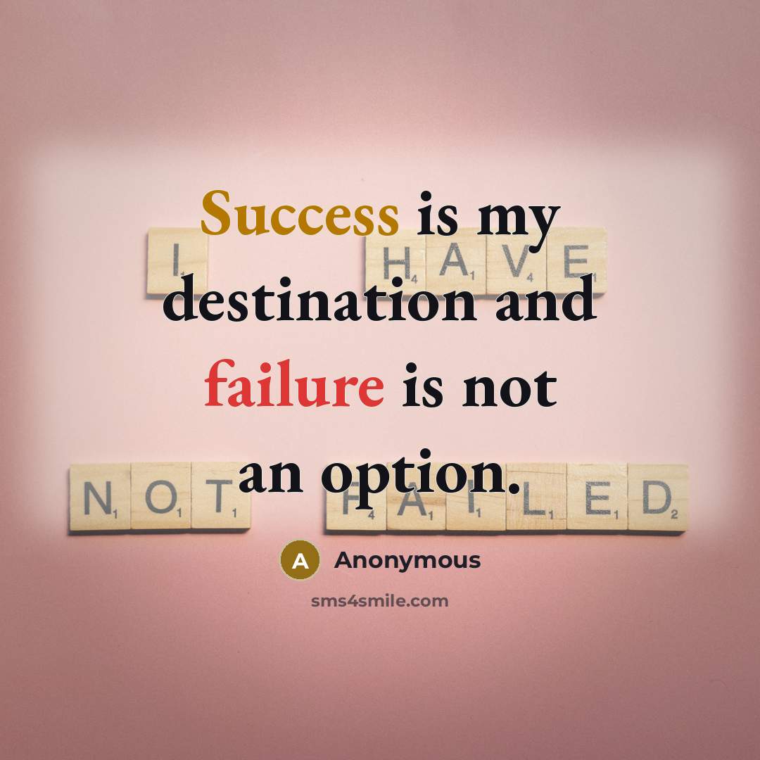 “Success is my destination and failure is not an option.” quote by Anonymous