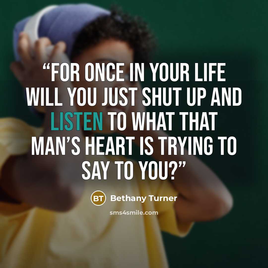 “For once in your life will you just shut up and listen to what that man’s heart is trying to say to you?” quote by Bethany Turner