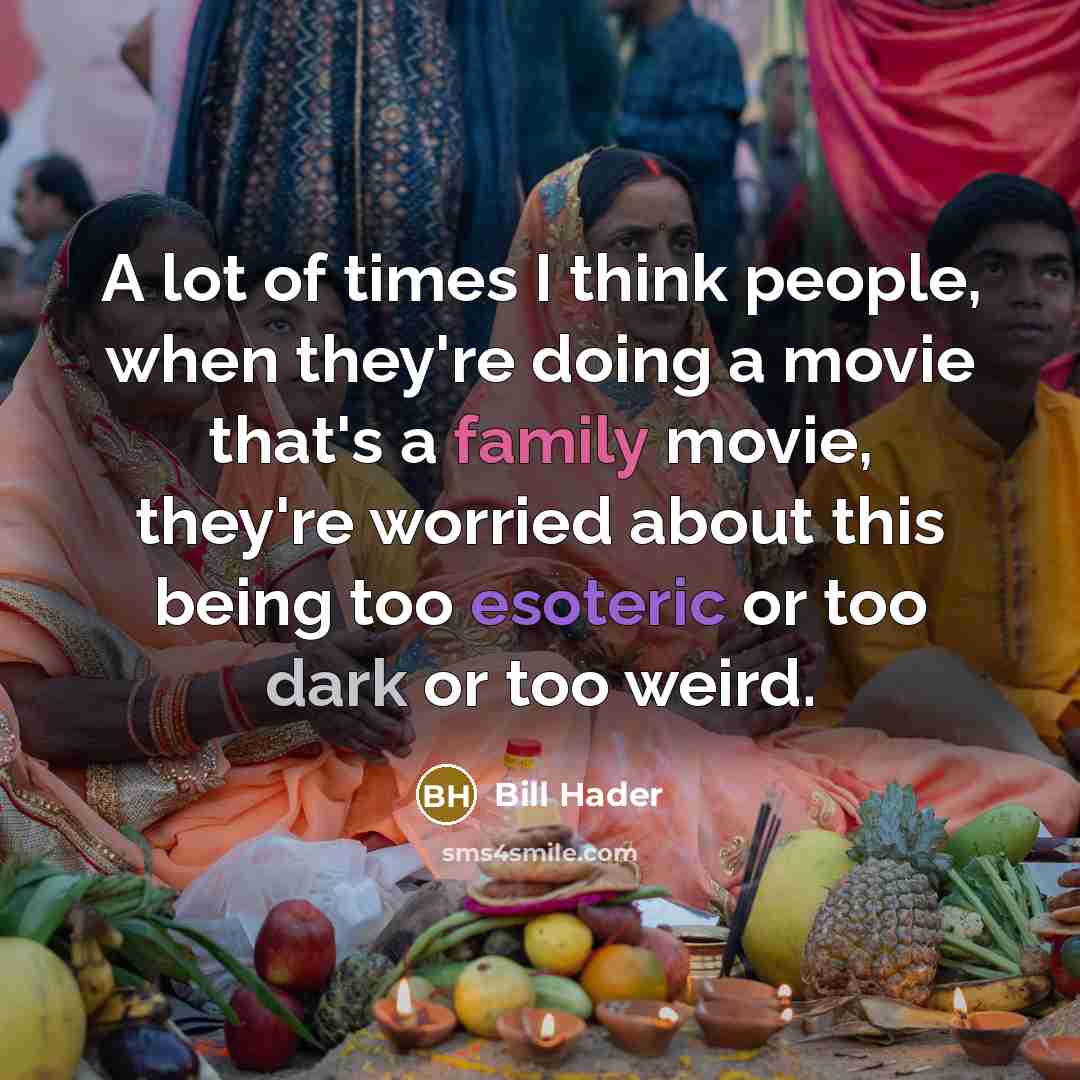 “A lot of times I think people, when they're doing a movie that's a family movie, they're worried about this being too esoteric or too dark or too weird.” quote by Bill Hader