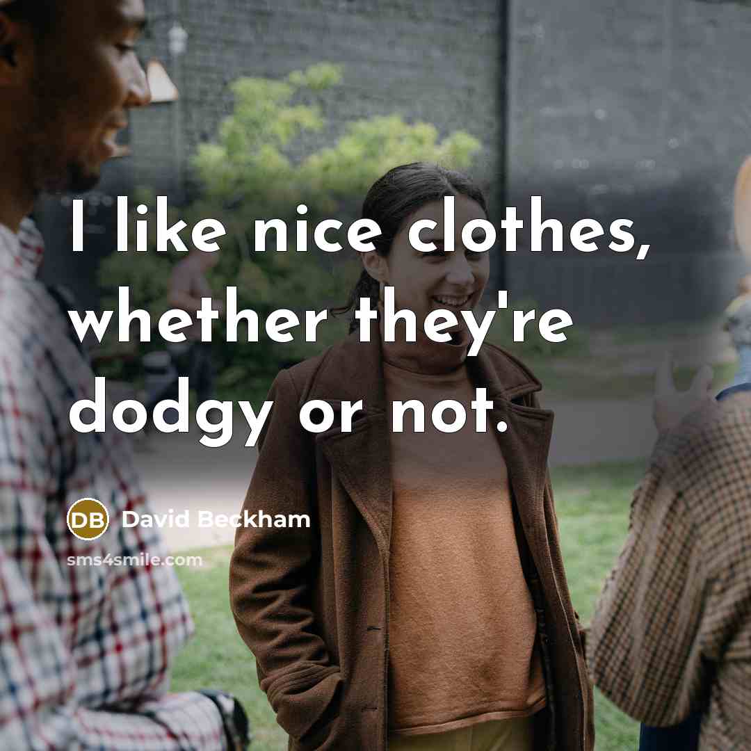 “I like nice clothes, whether they're dodgy or not.” quote by David Beckham