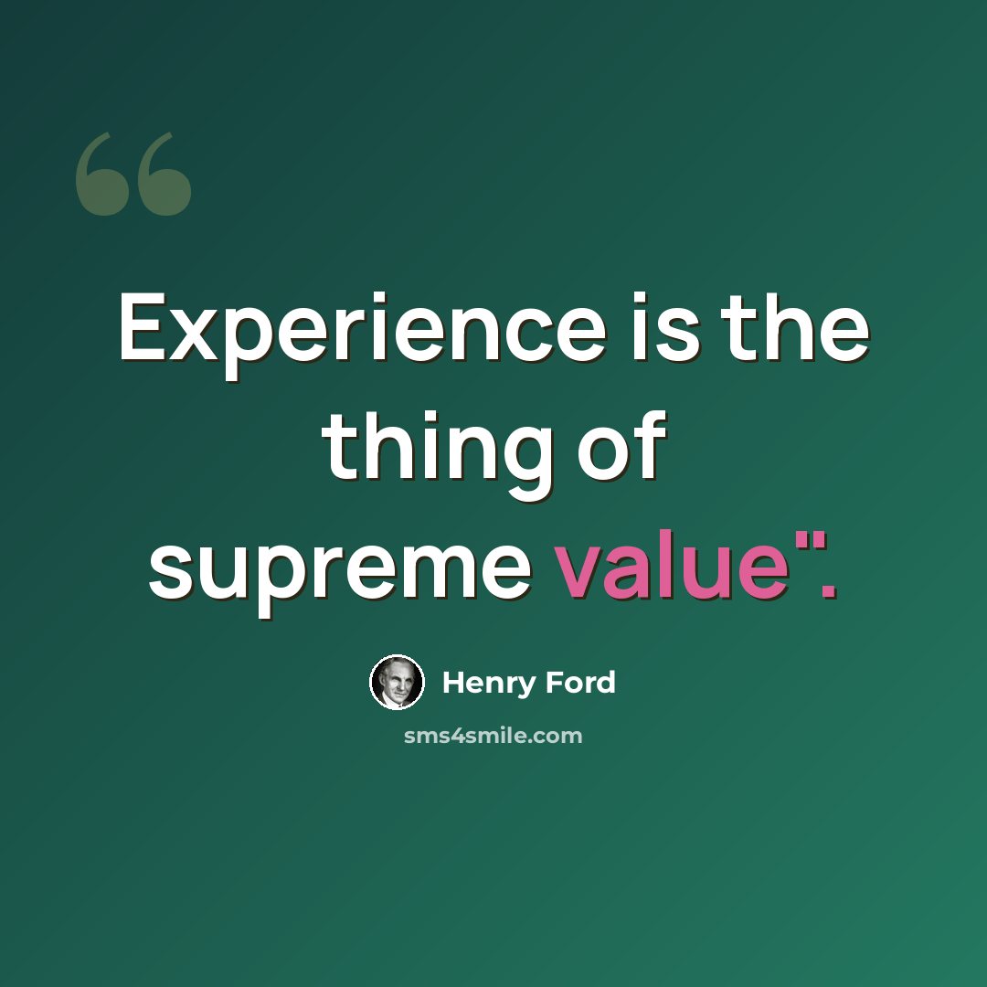 “Experience is the thing of supreme value".” quote by Henry Ford