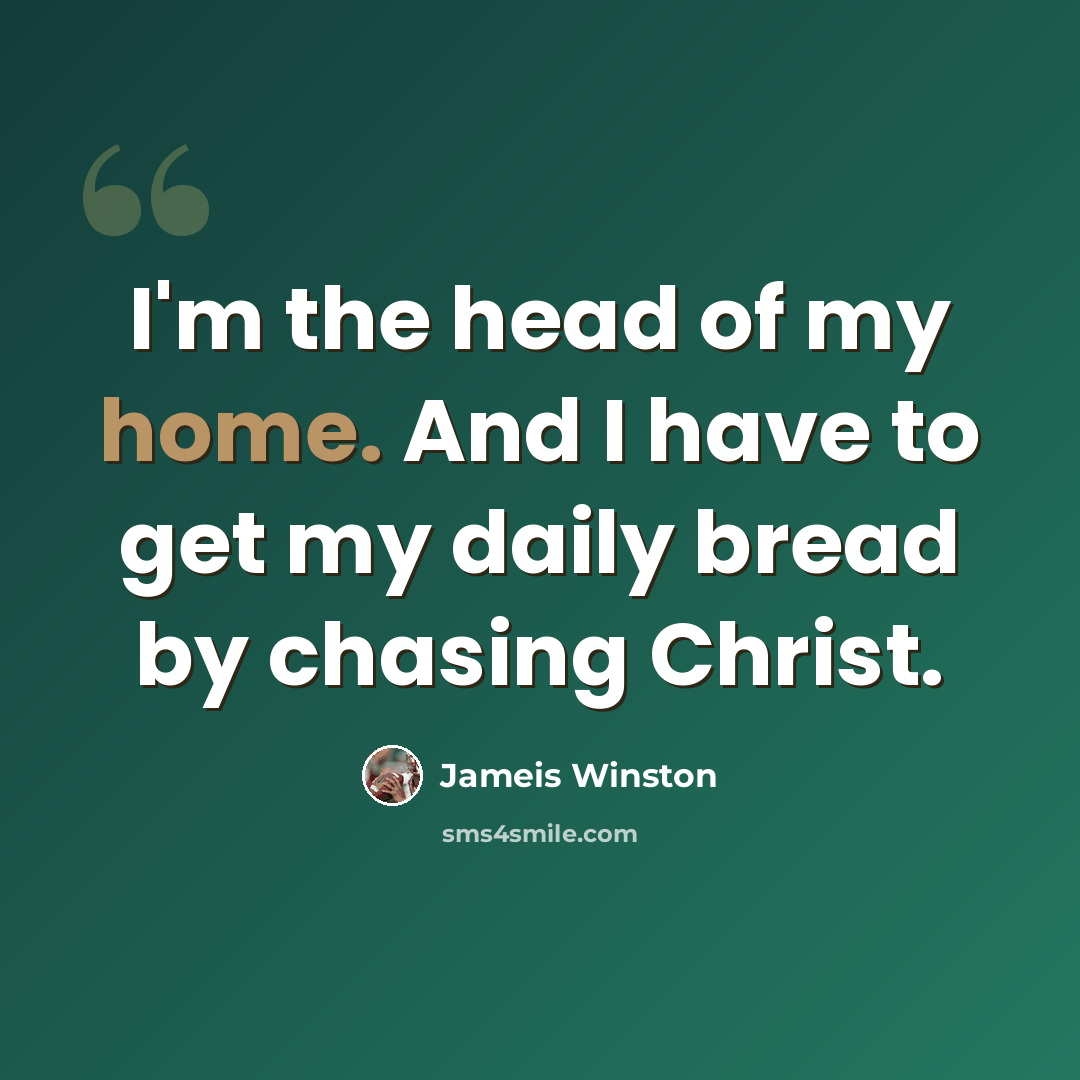 “I'm the head of my home. And I have to get my daily bread by chasing Christ.” quote by Jameis Winston