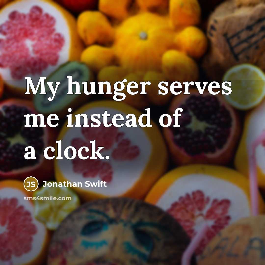 “My hunger serves me instead of a clock.” quote by Jonathan Swift