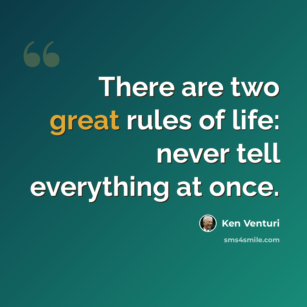 “There are two great rules of life: never tell everything at once.” quote by Ken Venturi