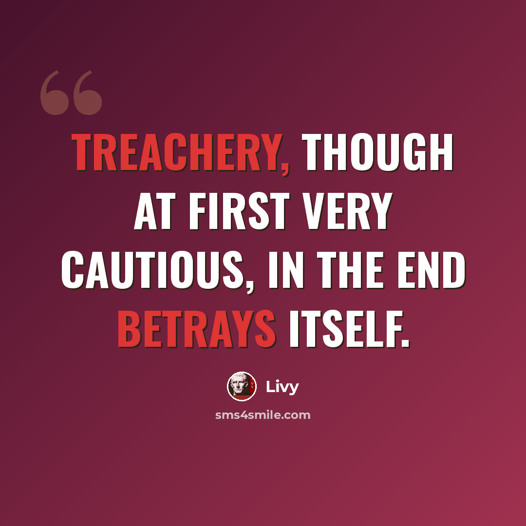 “Treachery, though at first very cautious, in the end betrays itself.” quote by Livy