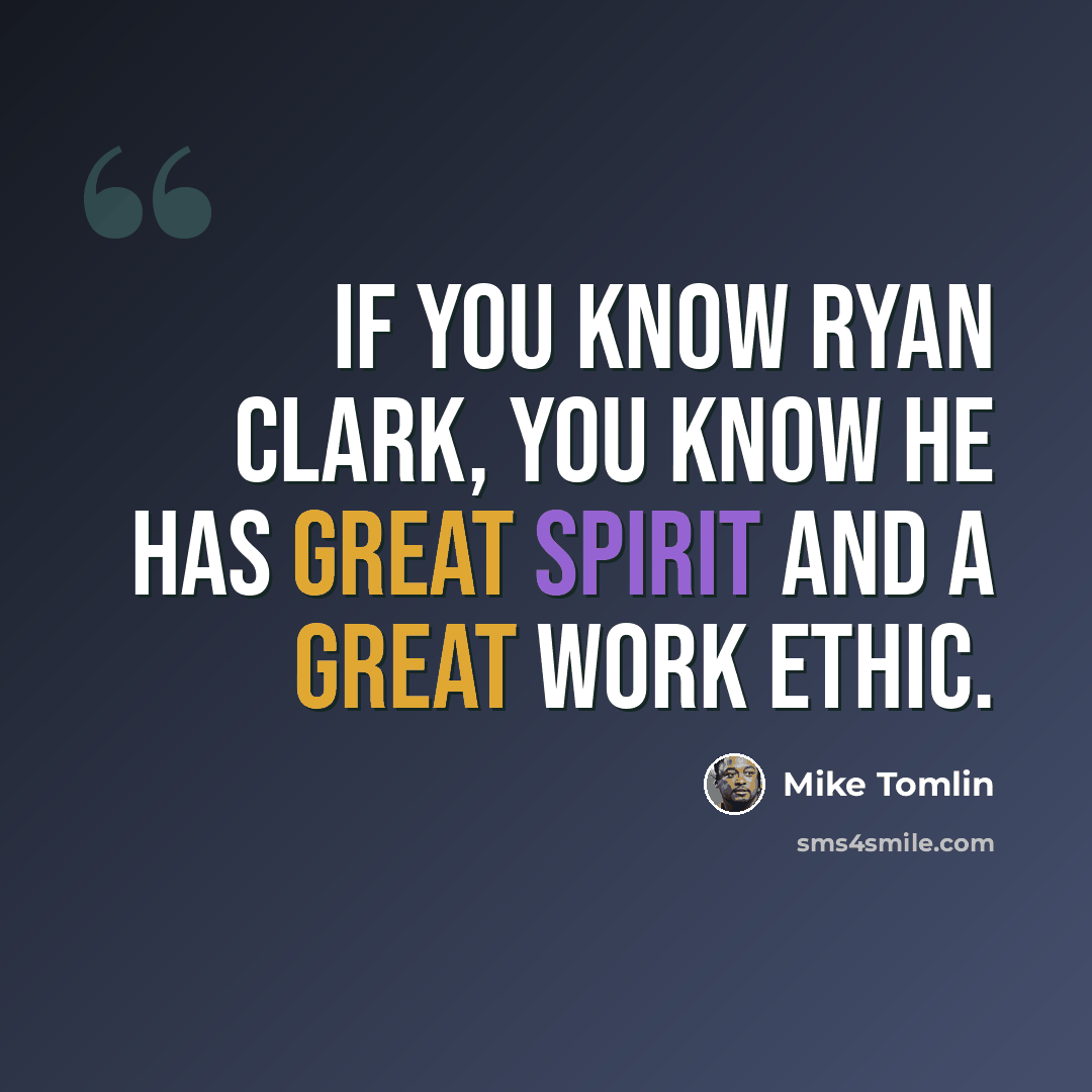 “If you know Ryan Clark, you know he has great spirit and a great work ethic.” quote by Mike Tomlin