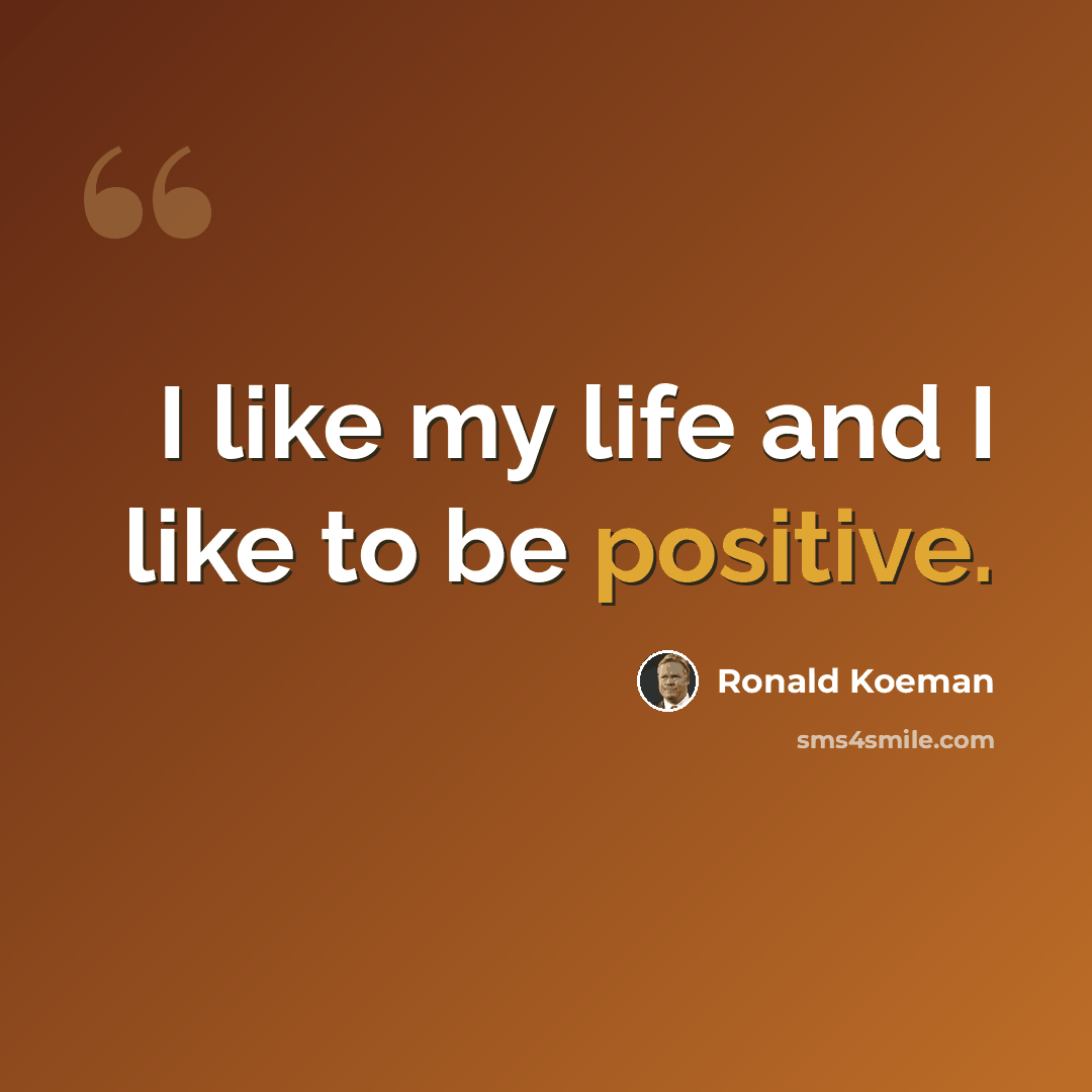 “I like my life and I like to be positive.” quote by Ronald Koeman