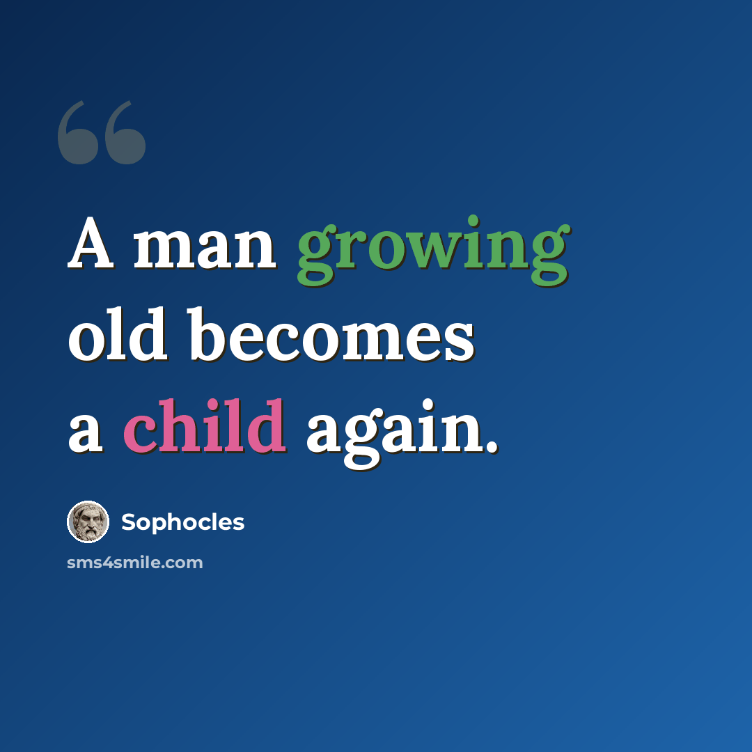“A man growing old becomes a child again.” quote by Sophocles