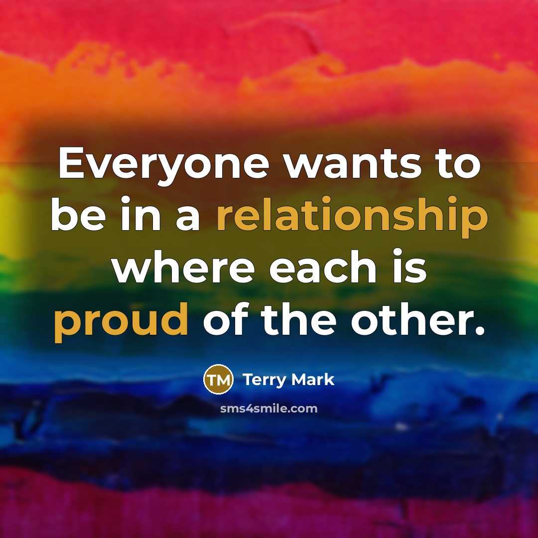 “Everyone wants to be in a relationship where each is proud of the other.” quote by Terry Mark