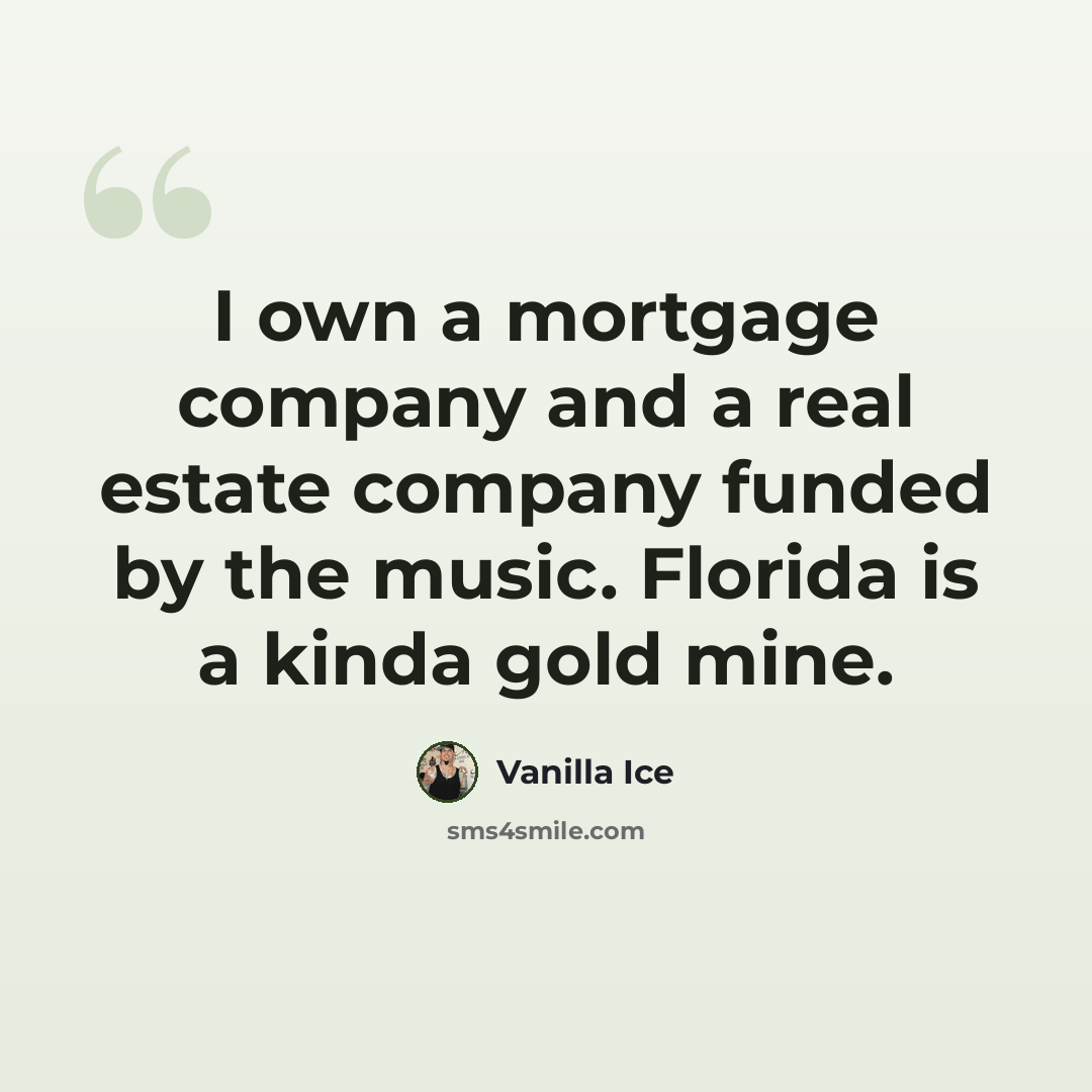 “I own a mortgage company and a real estate company funded by the music. Florida is a kinda gold mine.” quote by Vanilla Ice
