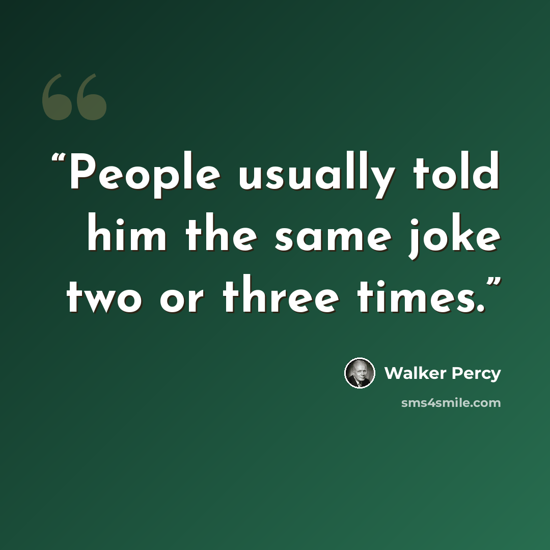 “People usually told him the same joke two or three times.” quote by Walker Percy