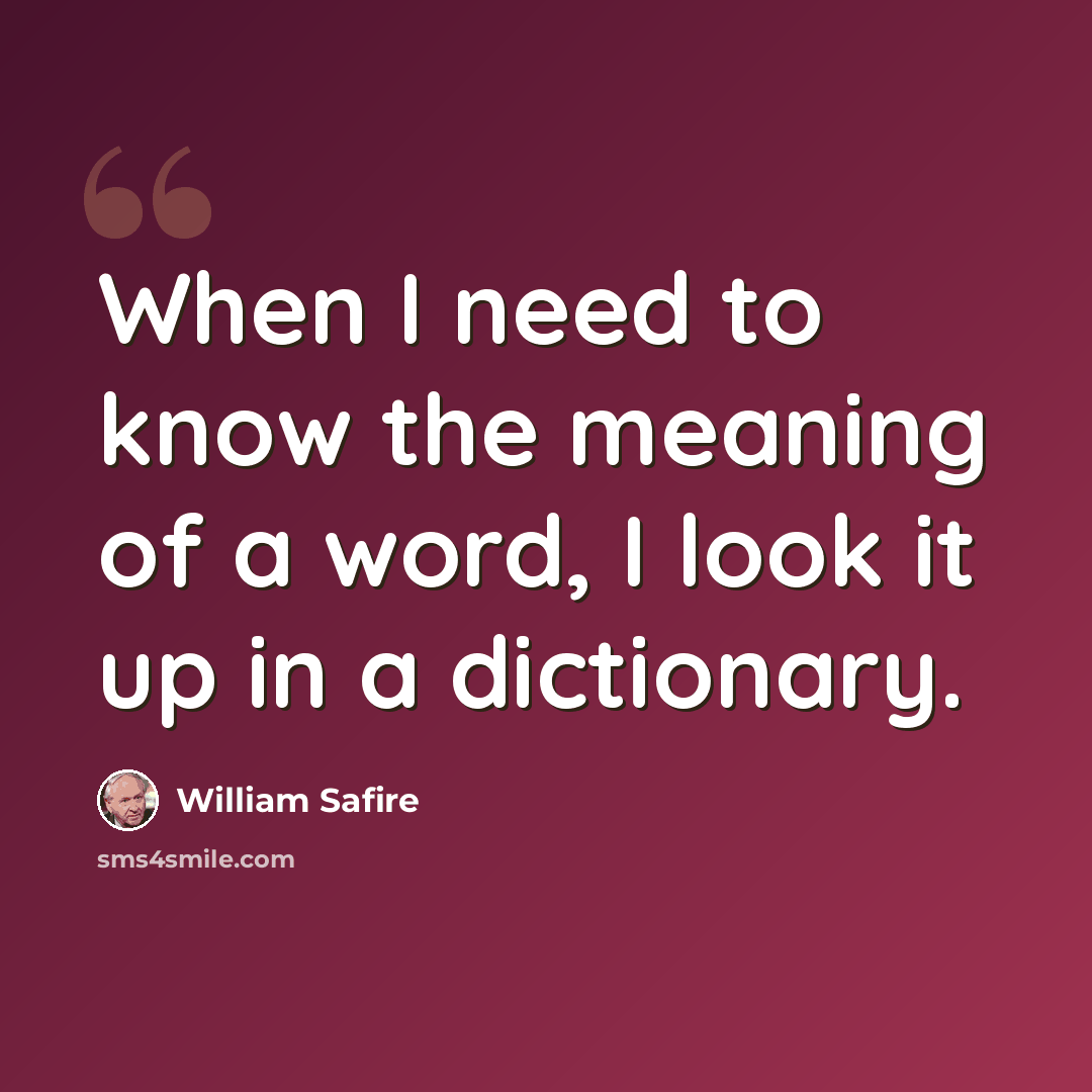 “When I need to know the meaning of a word, I look it up in a dictionary.” quote by William Safire
