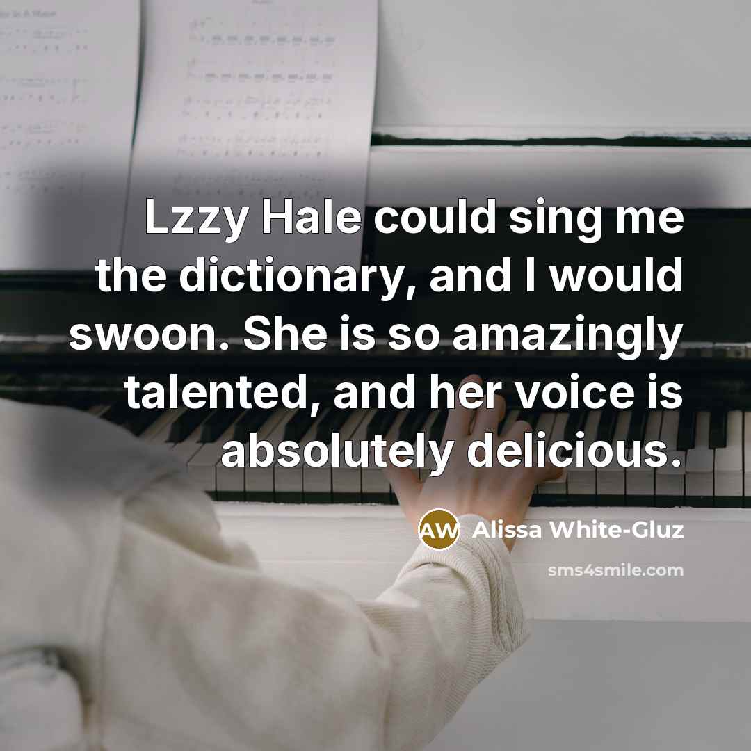 “Lzzy Hale could sing me the dictionary, and I would swoon. She is so amazingly talented, and her voice is absolutely delicious.” quote by Alissa White-Gluz