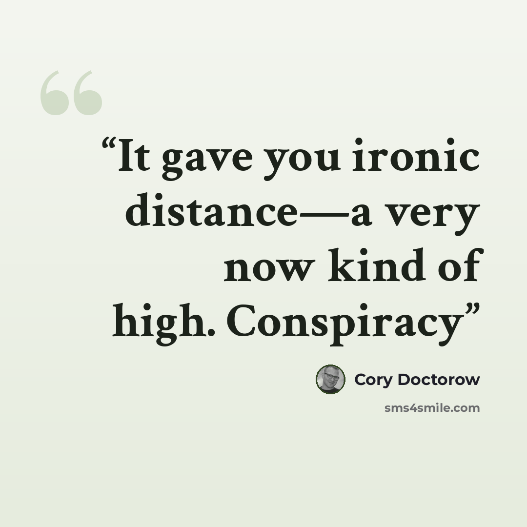 “It gave you ironic distance—a very now kind of high. Conspiracy” quote by Cory Doctorow
