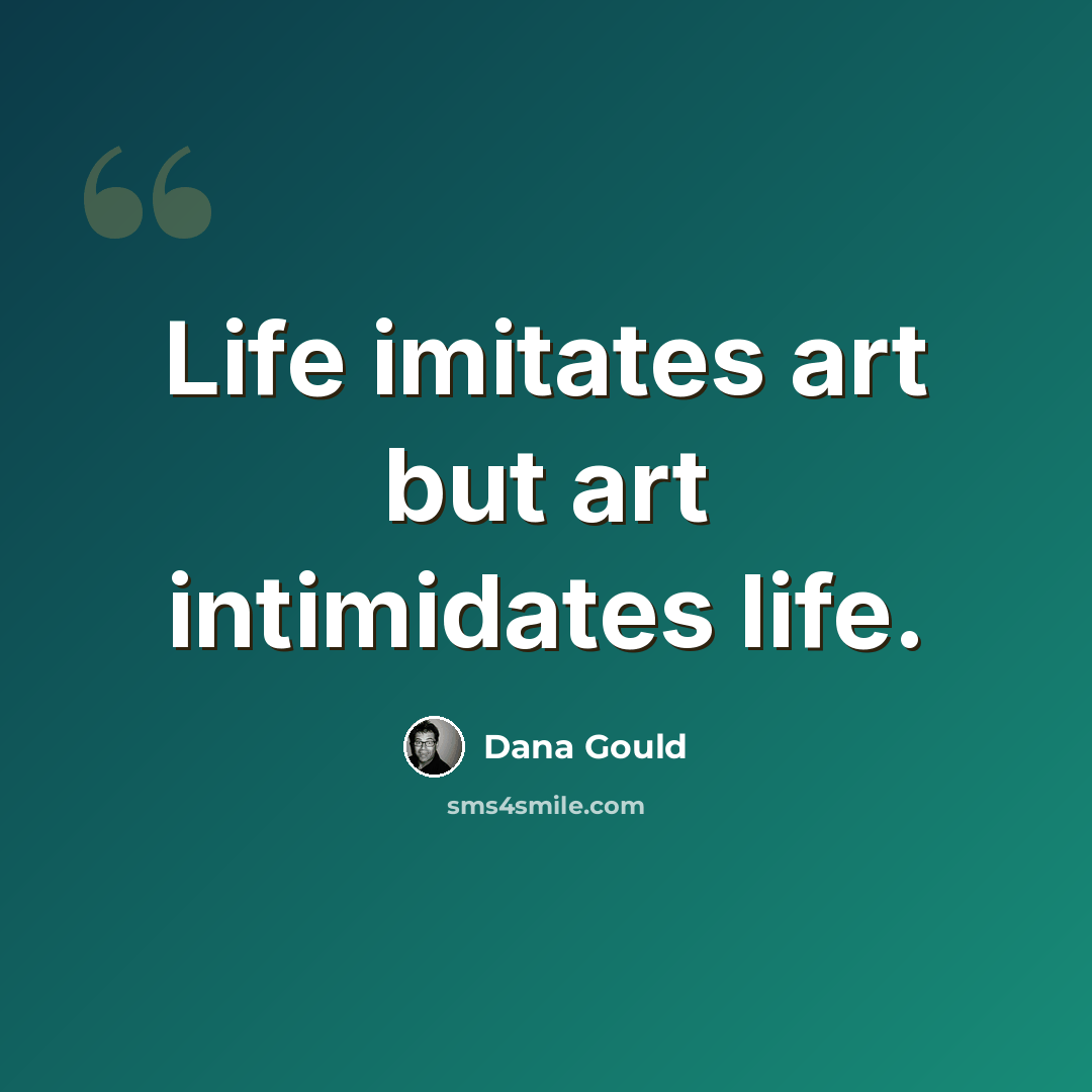 “Life imitates art but art intimidates life.” quote by Dana Gould
