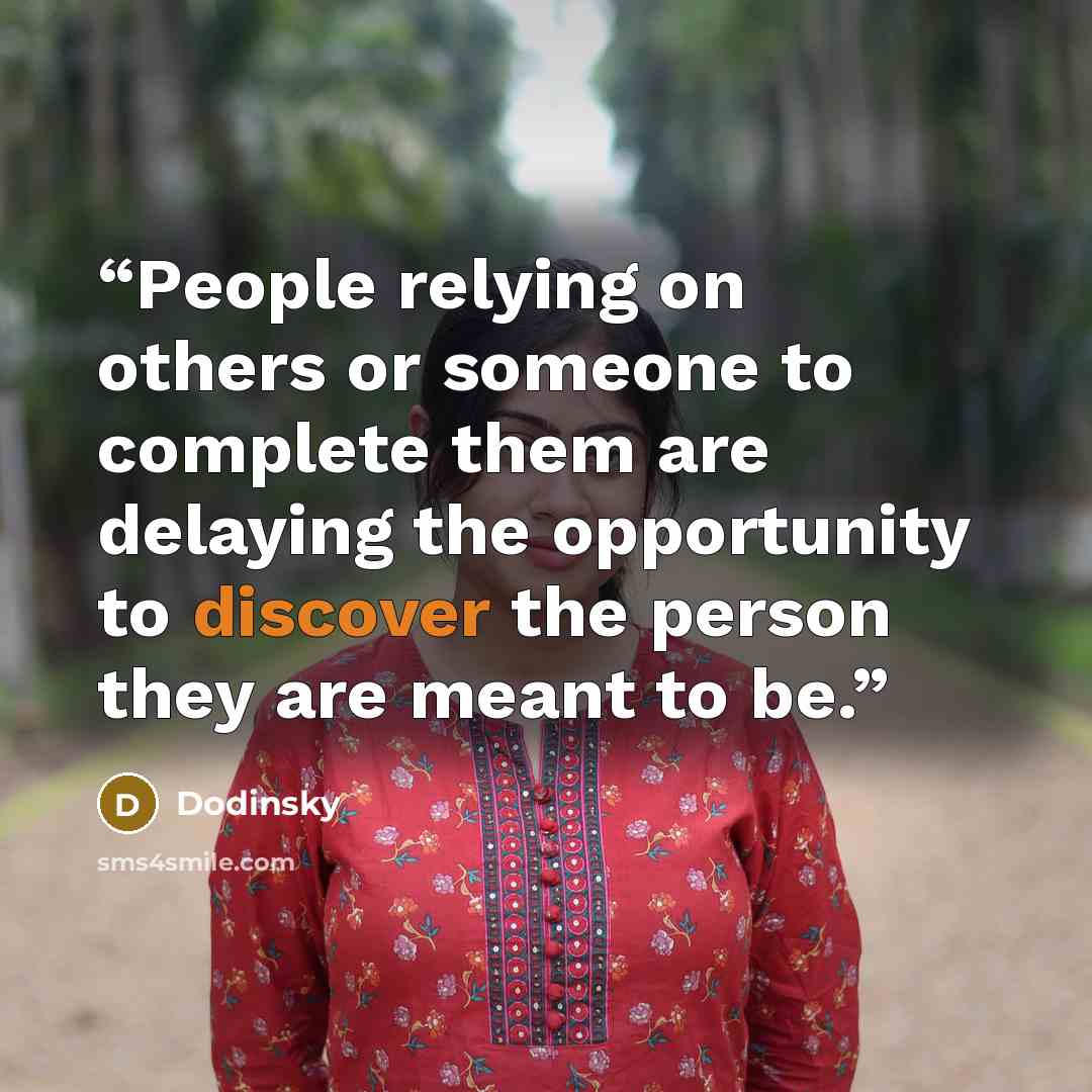 “People relying on others or someone to complete them are delaying the opportunity to discover the person they are meant to be.” quote by Dodinsky