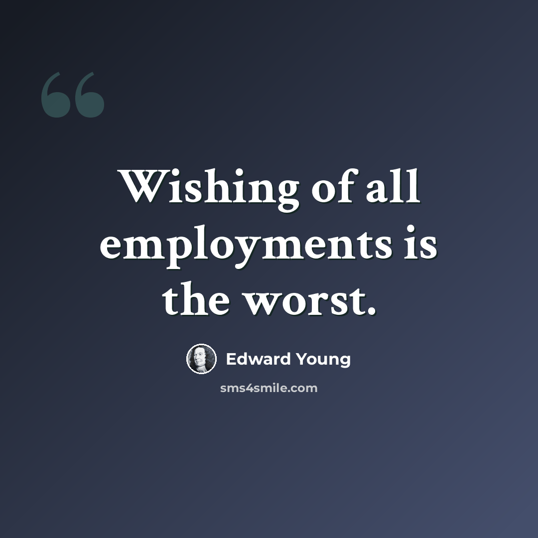 “Wishing of all employments is the worst.” quote by Edward Young