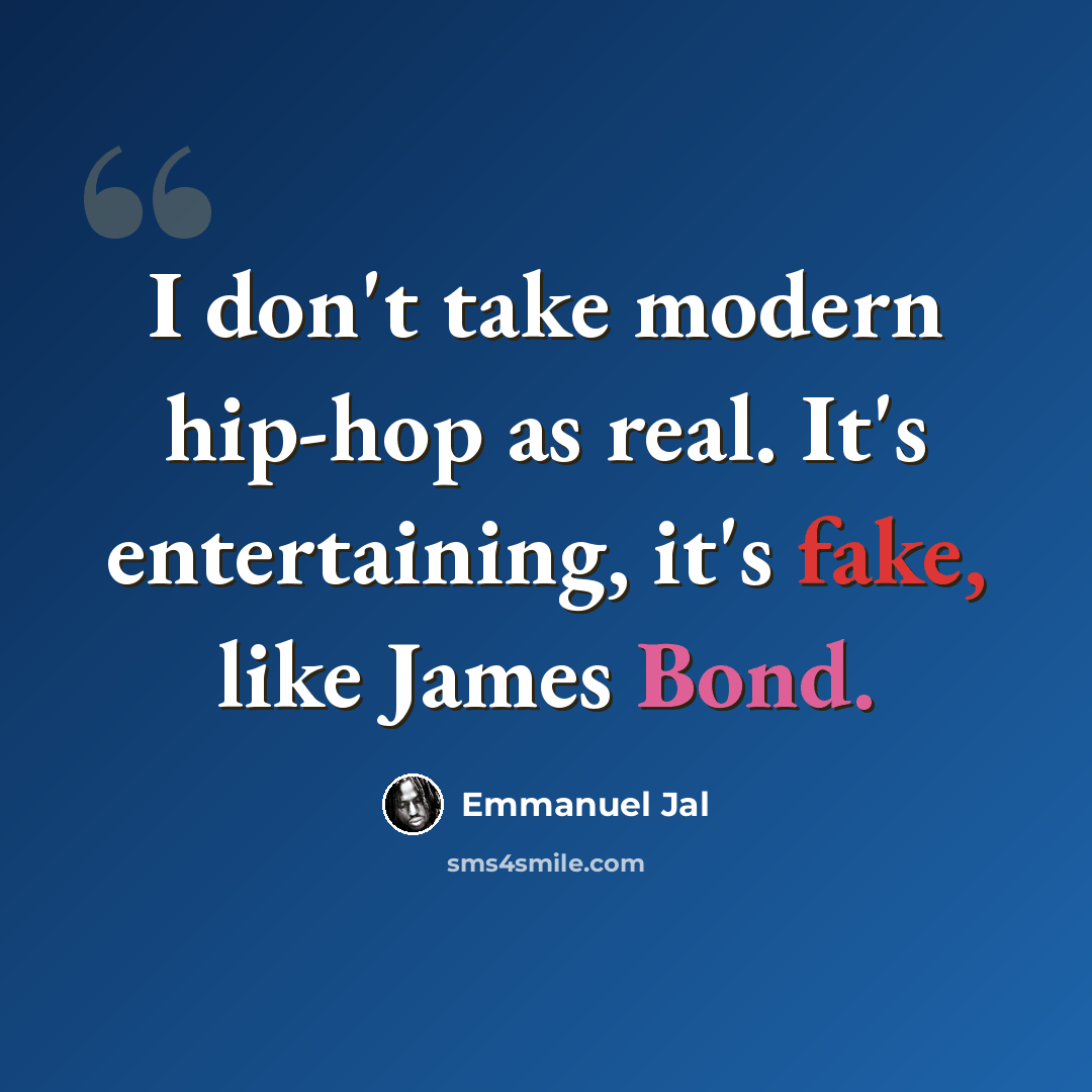 “I don't take modern hip-hop as real. It's entertaining, it's fake, like James Bond.” quote by Emmanuel Jal