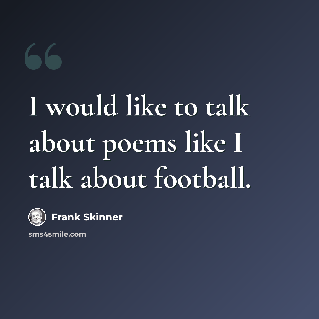 “I would like to talk about poems like I talk about football.” quote by Frank Skinner
