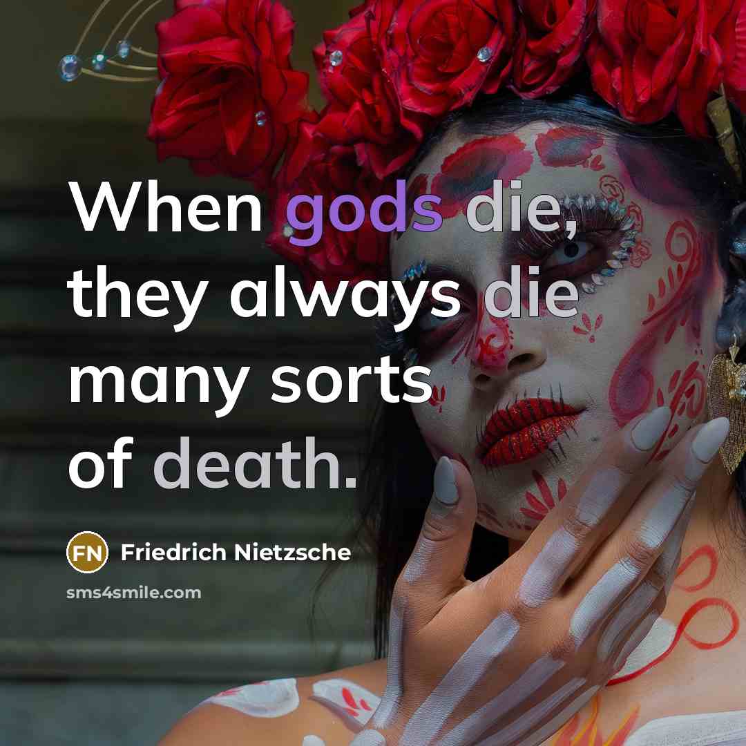 “When gods die, they always die many sorts of death.” quote by Friedrich Nietzsche