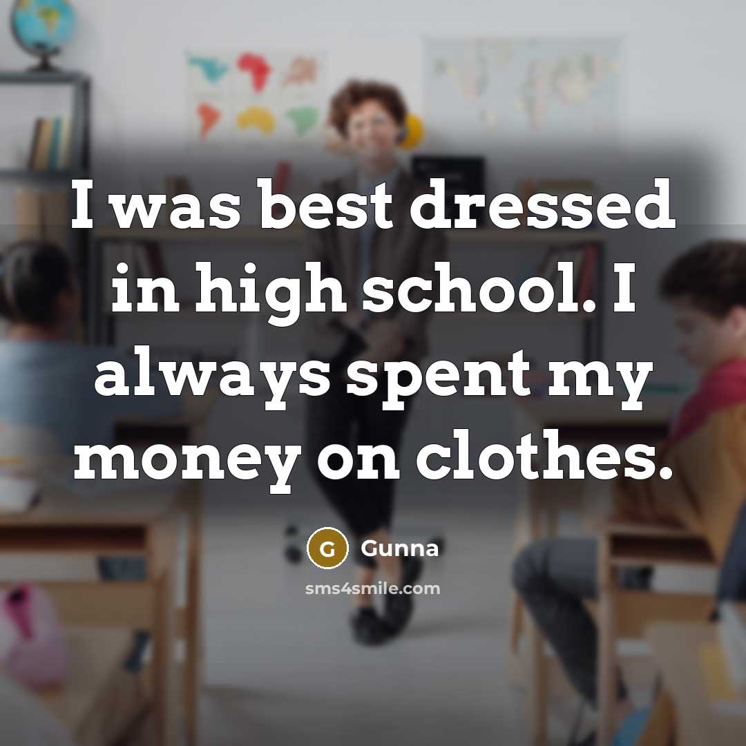 “I was best dressed in high school. I always spent my money on clothes.” quote by Gunna