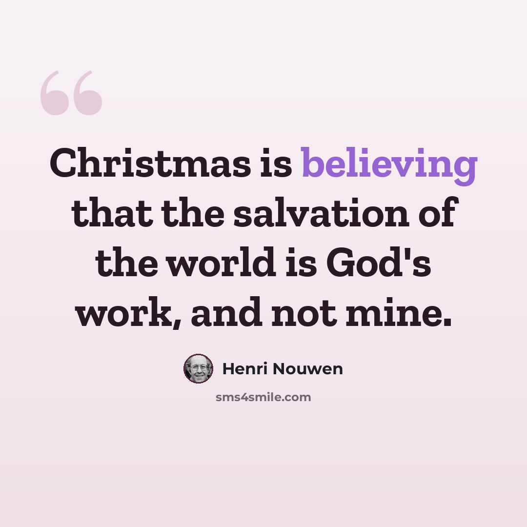 “Christmas is believing that the salvation of the world is God's work, and not mine.” quote by Henri Nouwen