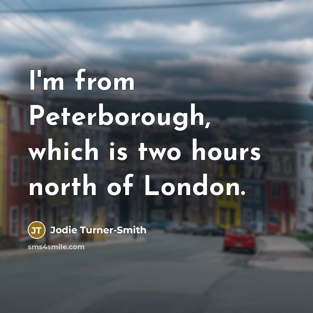 “I'm from Peterborough, which is two hours north of London.” quote by Jodie Turner-Smith
