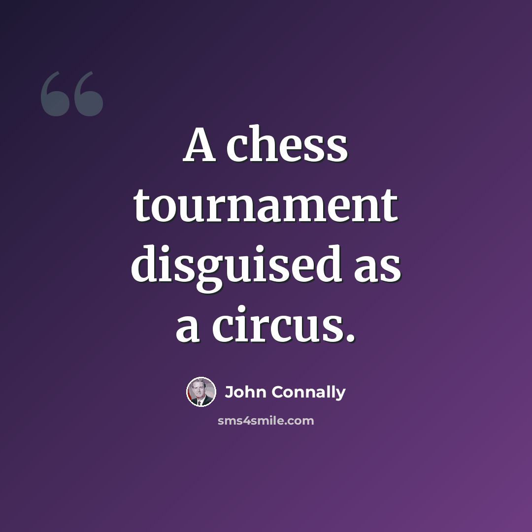 “A chess tournament disguised as a circus.” quote by John Connally